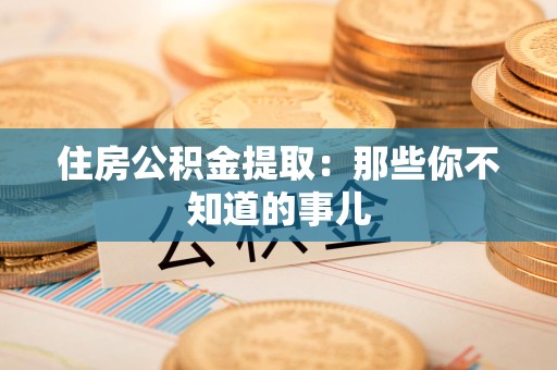 谯城住房公积金提取：那些你不知道的事儿