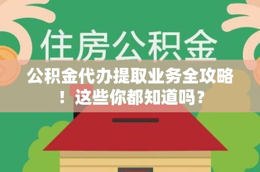 谯城公积金代办提取业务全攻略！这些你都知道吗？