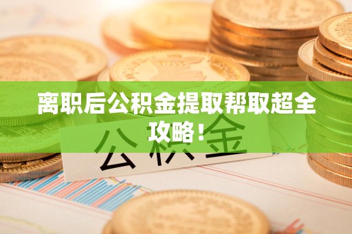 谯城离职后公积金提取帮取超全攻略！