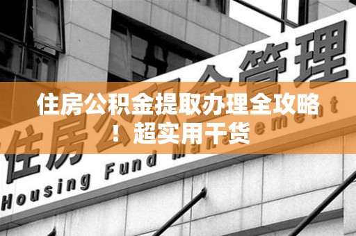 谯城住房公积金提取办理全攻略！超实用干货