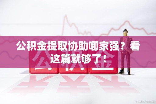 谯城公积金提取协助哪家强？看这篇就够了！