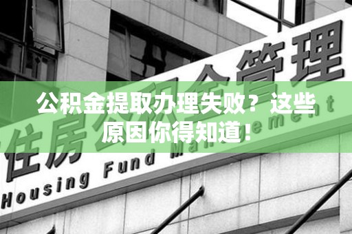 谯城公积金提取办理失败？这些原因你得知道！