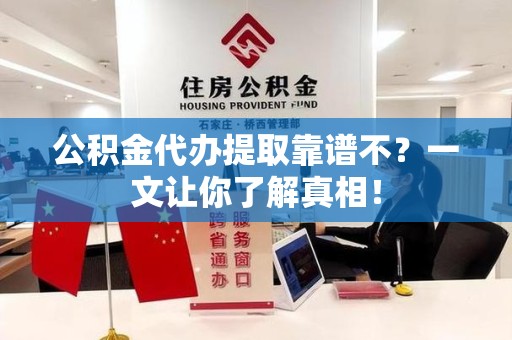 谯城公积金代办提取靠谱不？一文让你了解真相！