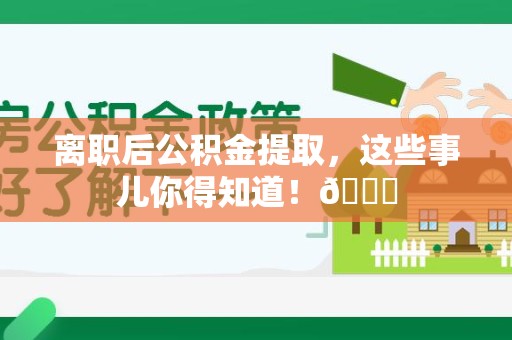 谯城离职后公积金提取，这些事儿你得知道！😎