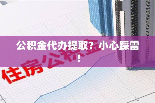 谯城公积金代办提取？小心踩雷！