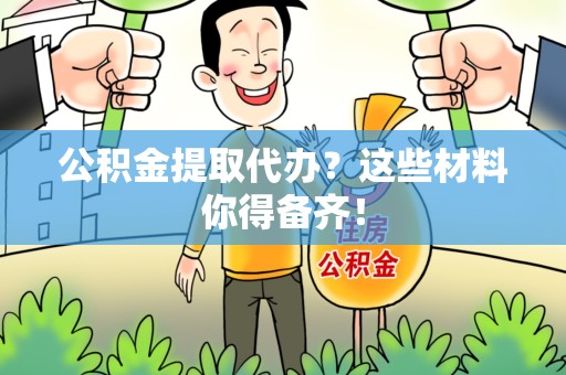 谯城公积金提取代办？这些材料你得备齐！