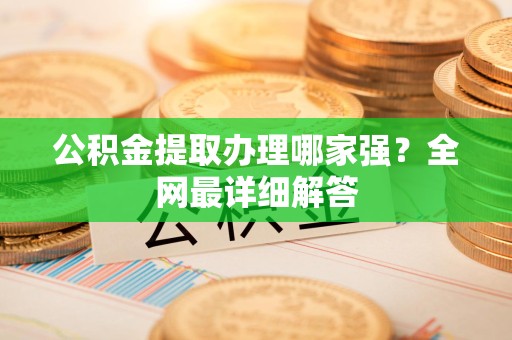 谯城公积金提取办理哪家强？全网最详细解答