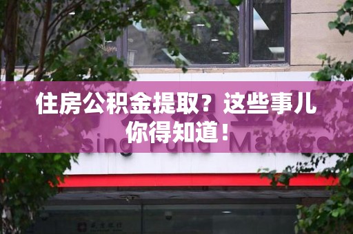 谯城住房公积金提取？这些事儿你得知道！