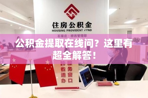 谯城公积金提取在线问？这里有超全解答！