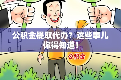 谯城公积金提取代办？这些事儿你得知道！